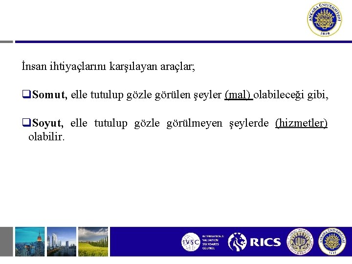 İnsan ihtiyaçlarını karşılayan araçlar; q. Somut, elle tutulup gözle görülen şeyler (mal) olabileceği gibi,