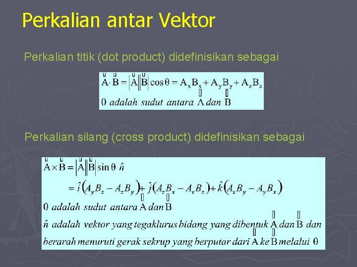 Perkalian antar Vektor Perkalian titik (dot product) didefinisikan sebagai Perkalian silang (cross product) didefinisikan