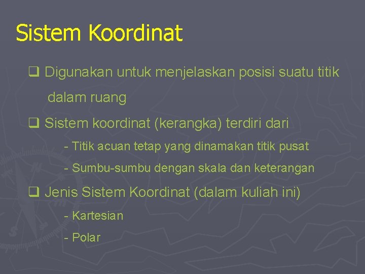 Sistem Koordinat q Digunakan untuk menjelaskan posisi suatu titik dalam ruang q Sistem koordinat