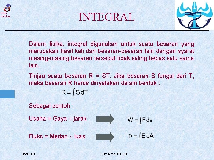 INTEGRAL Keep running Dalam fisika, integral digunakan untuk suatu besaran yang merupakan hasil kali