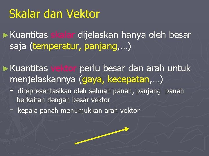 Skalar dan Vektor ► Kuantitas skalar dijelaskan hanya oleh besar saja (temperatur, panjang, …)