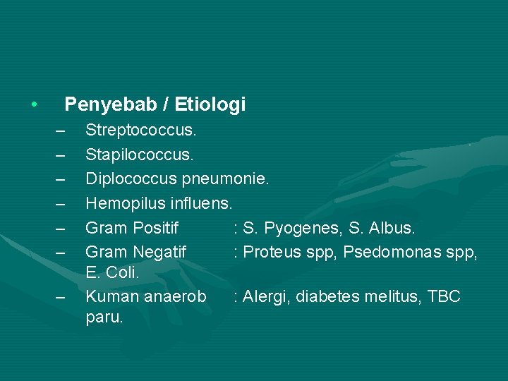  • Penyebab / Etiologi – – – – Streptococcus. Stapilococcus. Diplococcus pneumonie. Hemopilus