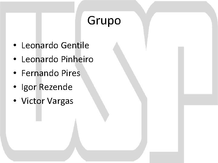 Grupo • • • Leonardo Gentile Leonardo Pinheiro Fernando Pires Igor Rezende Victor Vargas