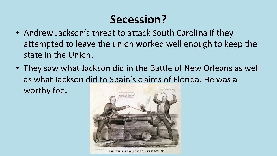 Secession? • Andrew Jackson’s threat to attack South Carolina if they attempted to leave Secession? • Andrew Jackson’s threat to attack South Carolina if they attempted to leave