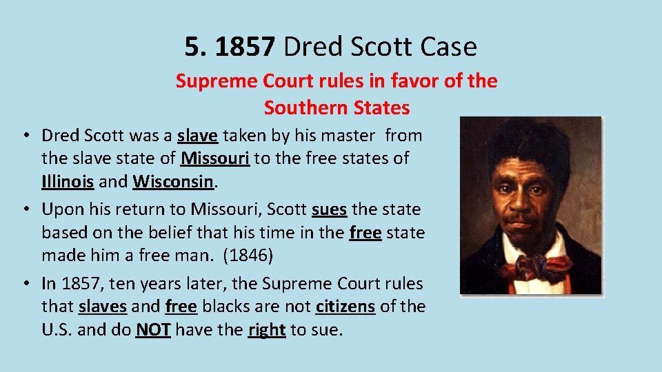 5. 1857 Dred Scott Case Supreme Court rules in favor of the Southern States 5. 1857 Dred Scott Case Supreme Court rules in favor of the Southern States