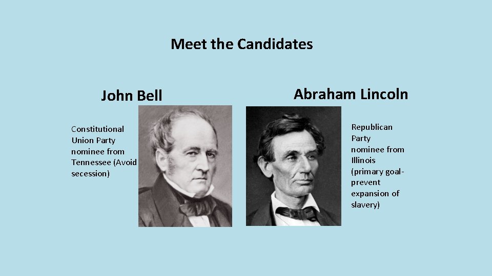 Meet the Candidates John Bell Constitutional Union Party nominee from Tennessee (Avoid secession) Abraham Meet the Candidates John Bell Constitutional Union Party nominee from Tennessee (Avoid secession) Abraham