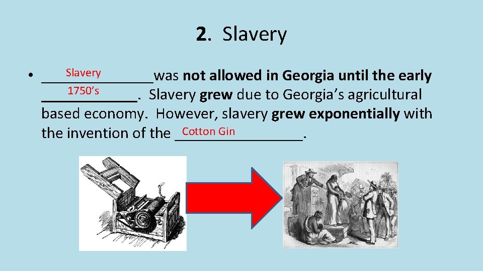 2. Slavery • _______was not allowed in Georgia until the early 1750’s ______. Slavery 2. Slavery • _______was not allowed in Georgia until the early 1750’s ______. Slavery