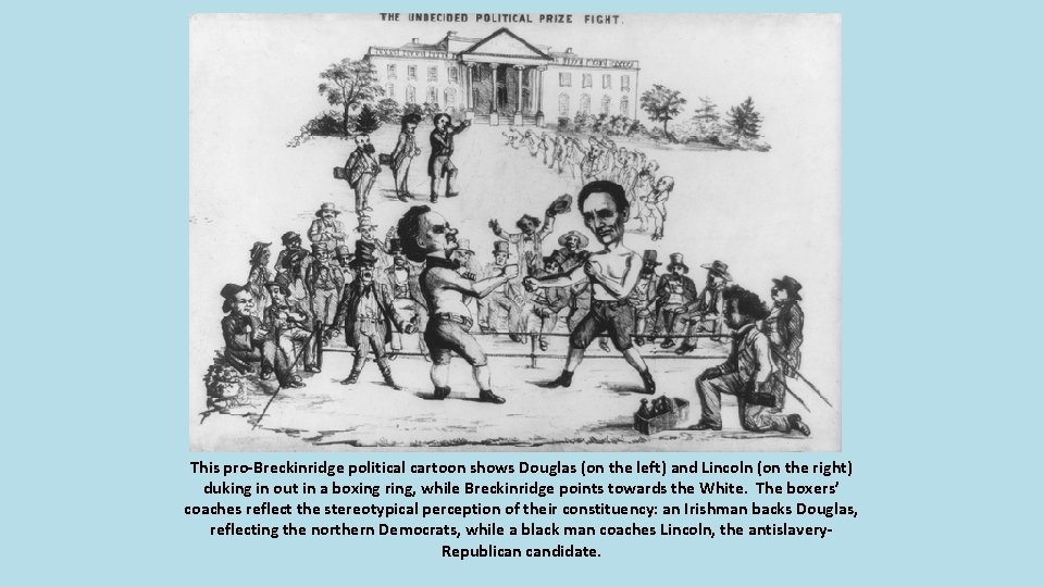 This pro-Breckinridge political cartoon shows Douglas (on the left) and Lincoln (on the right) This pro-Breckinridge political cartoon shows Douglas (on the left) and Lincoln (on the right)