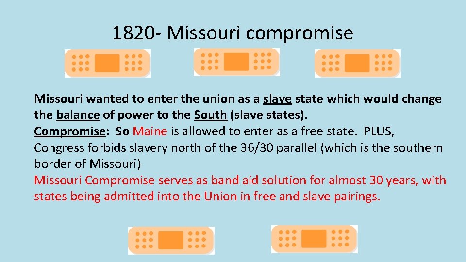 1820 - Missouri compromise Missouri wanted to enter the union as a slave state 1820 - Missouri compromise Missouri wanted to enter the union as a slave state