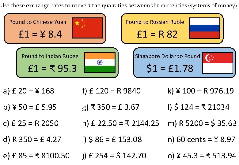 Use these exchange rates to convert the quantities between the currencies (systems of money).
