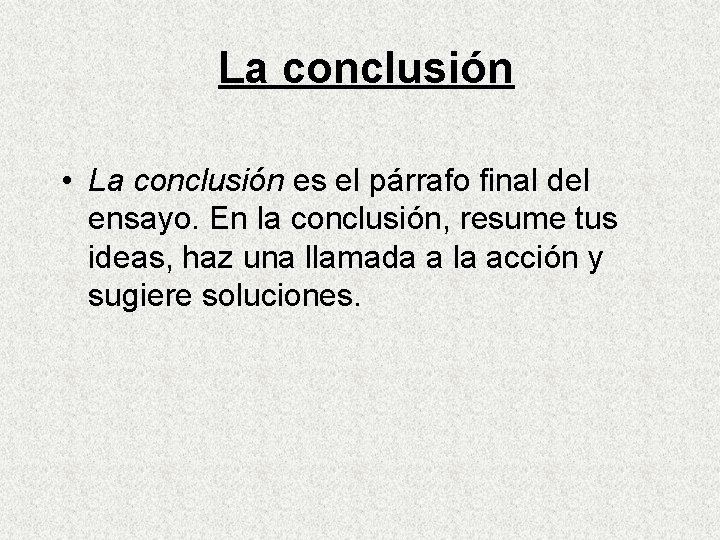 La conclusión • La conclusión es el párrafo final del ensayo. En la conclusión,