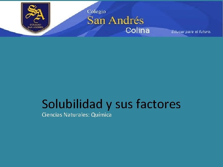 Solubilidad y sus factores Ciencias Naturales: Química 