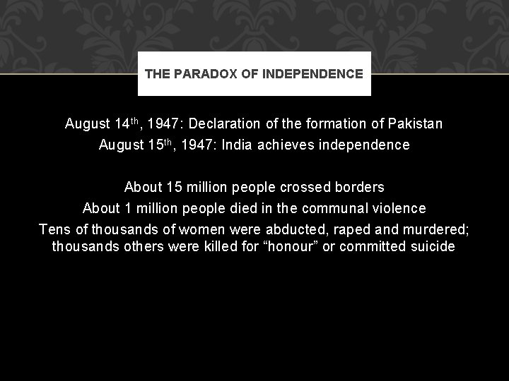 THE PARADOX OF INDEPENDENCE August 14 th, 1947: Declaration of the formation of Pakistan