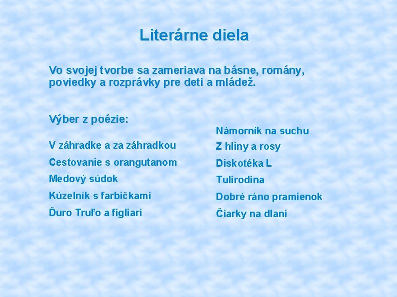 Literárne diela Vo svojej tvorbe sa zameriava na básne, romány, poviedky a rozprávky pre