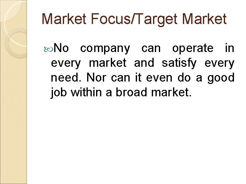 Market Focus/Target Market No company can operate in every market and satisfy every need.