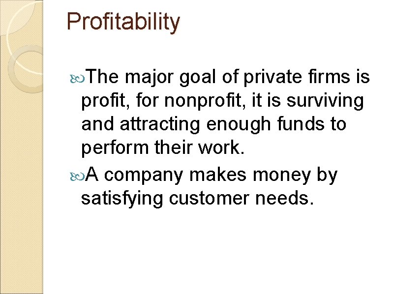 Profitability The major goal of private firms is profit, for nonprofit, it is surviving