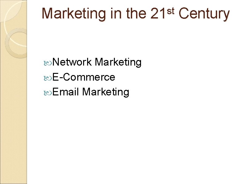 Marketing in the 21 st Century Network Marketing E-Commerce Email Marketing 