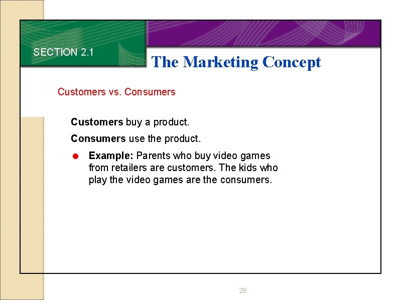 SECTION 2. 1 The Marketing Concept Customers vs. Consumers Customers buy a product. Consumers