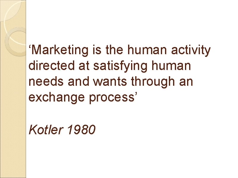 ‘Marketing is the human activity directed at satisfying human needs and wants through an
