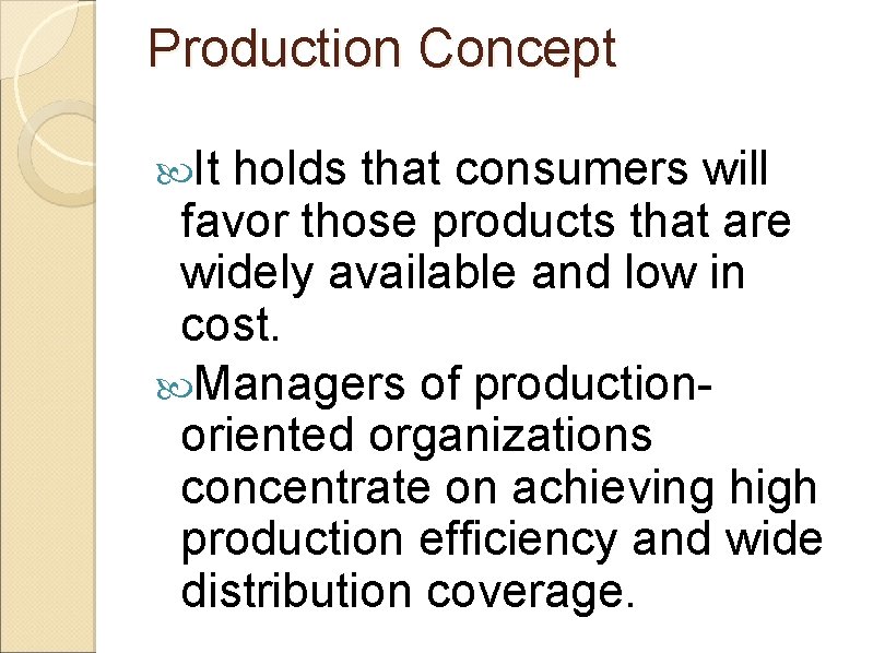 Production Concept It holds that consumers will favor those products that are widely available