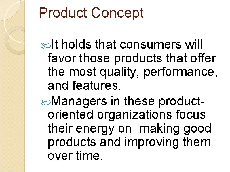 Product Concept It holds that consumers will favor those products that offer the most