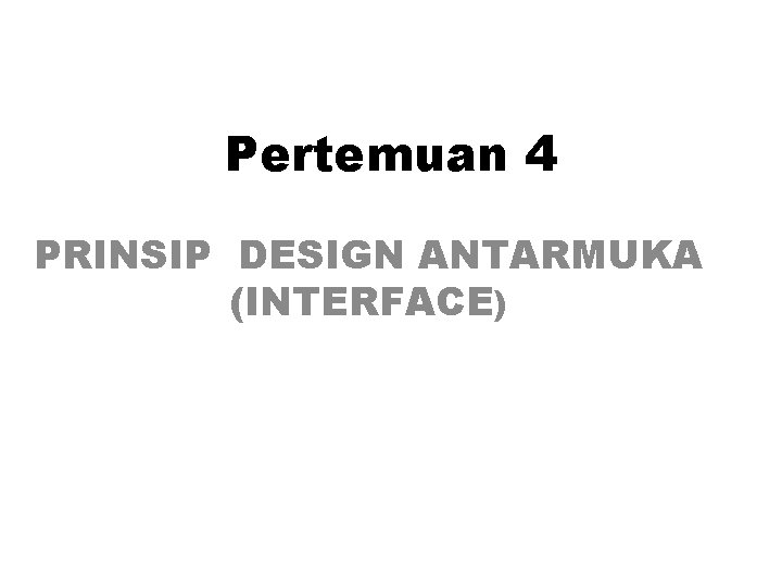 Pertemuan 4 PRINSIP DESIGN ANTARMUKA (INTERFACE) 