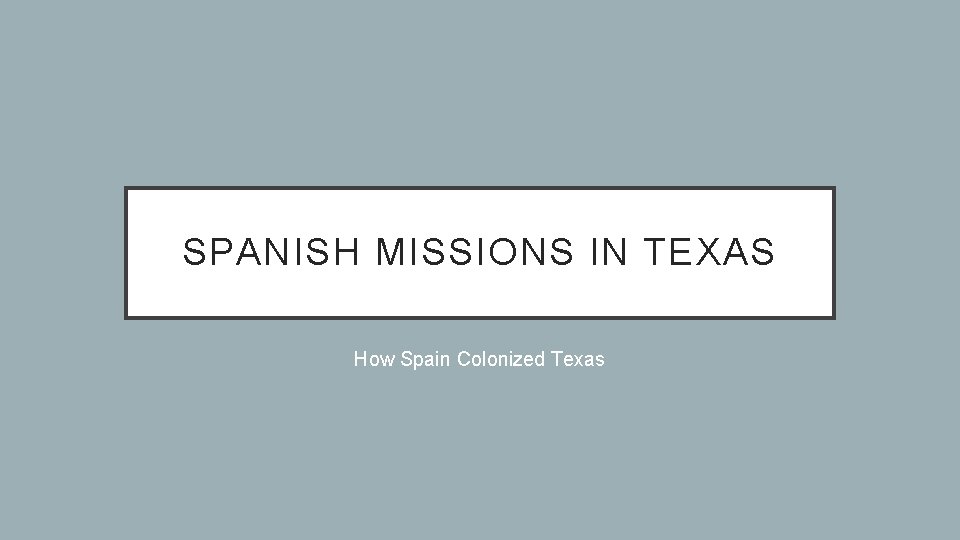 SPANISH MISSIONS IN TEXAS How Spain Colonized Texas 