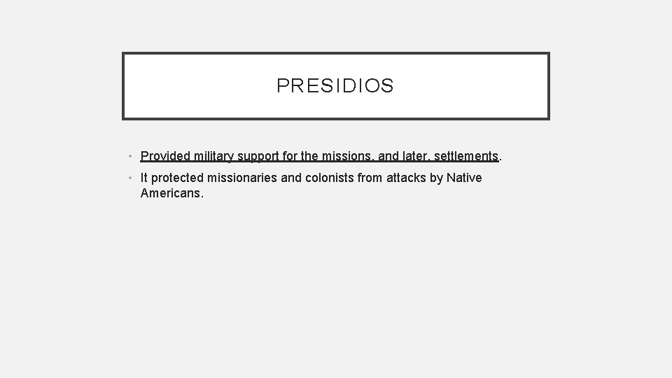 PRESIDIOS • Provided military support for the missions, and later, settlements. • It protected