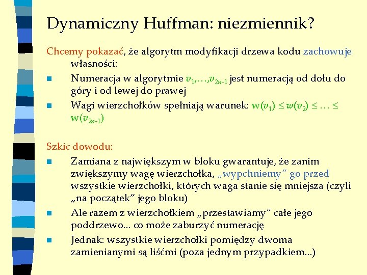 Dynamiczny Huffman: niezmiennik? Chcemy pokazać, że algorytm modyfikacji drzewa kodu zachowuje własności: n Numeracja