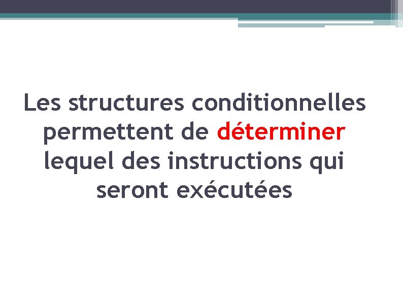 Les structures conditionnelles permettent de déterminer lequel des instructions qui seront exécutées 