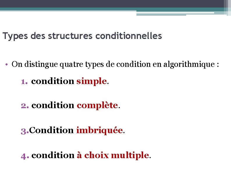 Types des structures conditionnelles • On distingue quatre types de condition en algorithmique :