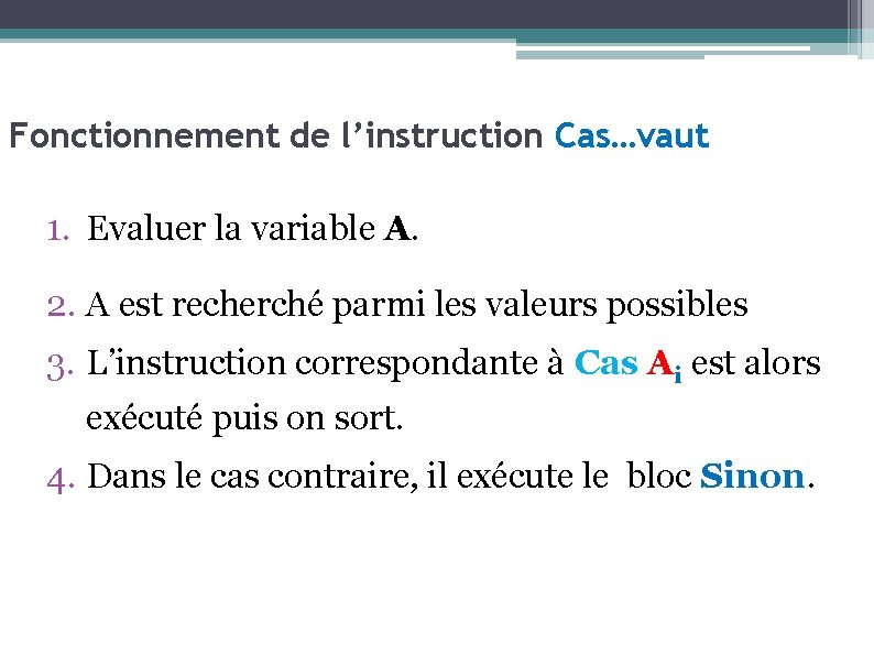 Fonctionnement de l’instruction Cas…vaut 1. Evaluer la variable A. 2. A est recherché parmi
