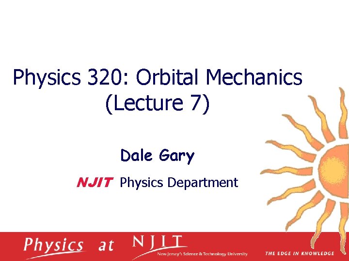 Physics 320: Orbital Mechanics (Lecture 7) Dale Gary NJIT Physics Department 