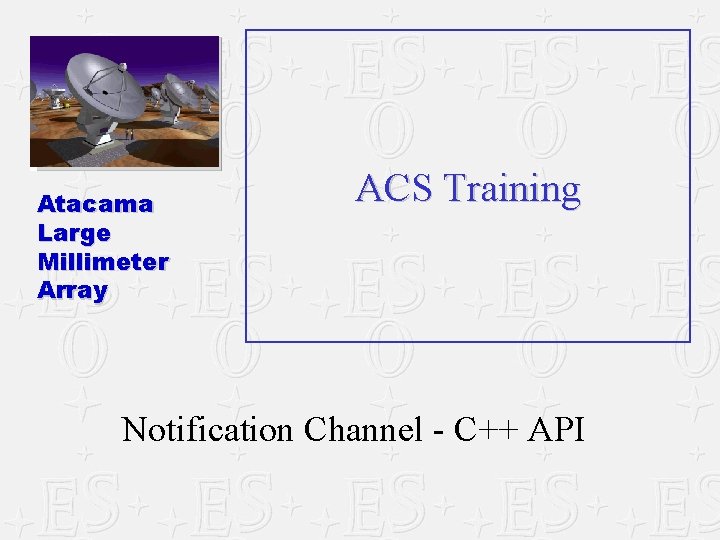 Atacama Large Millimeter Array ACS Training Notification Channel - C++ API 