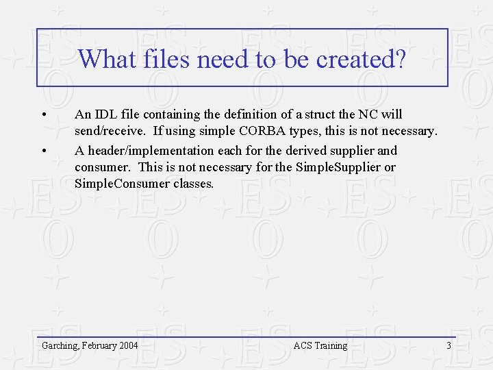 What files need to be created? • • An IDL file containing the definition