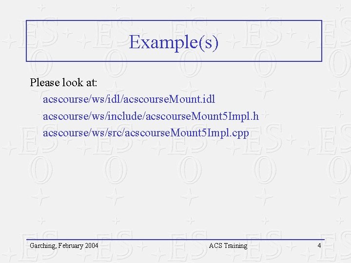 Example(s) Please look at: acscourse/ws/idl/acscourse. Mount. idl acscourse/ws/include/acscourse. Mount 5 Impl. h acscourse/ws/src/acscourse. Mount