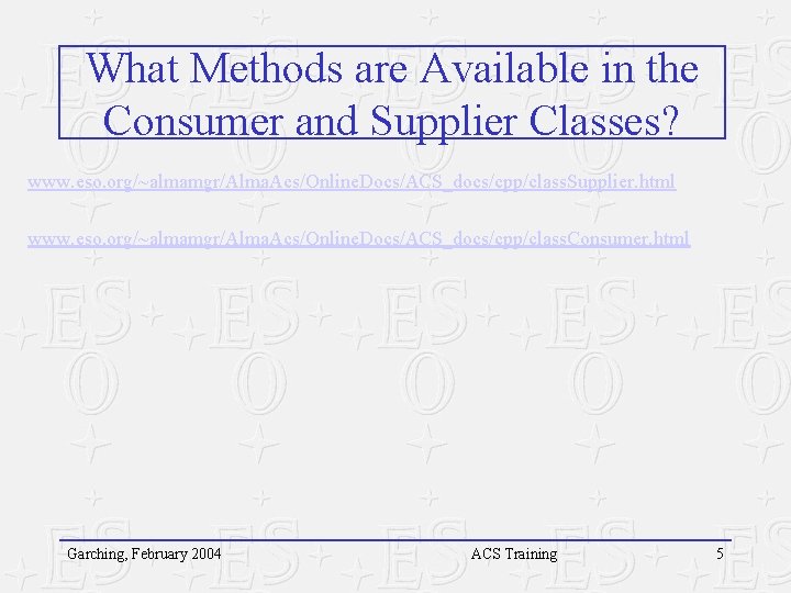 What Methods are Available in the Consumer and Supplier Classes? www. eso. org/~almamgr/Alma. Acs/Online.