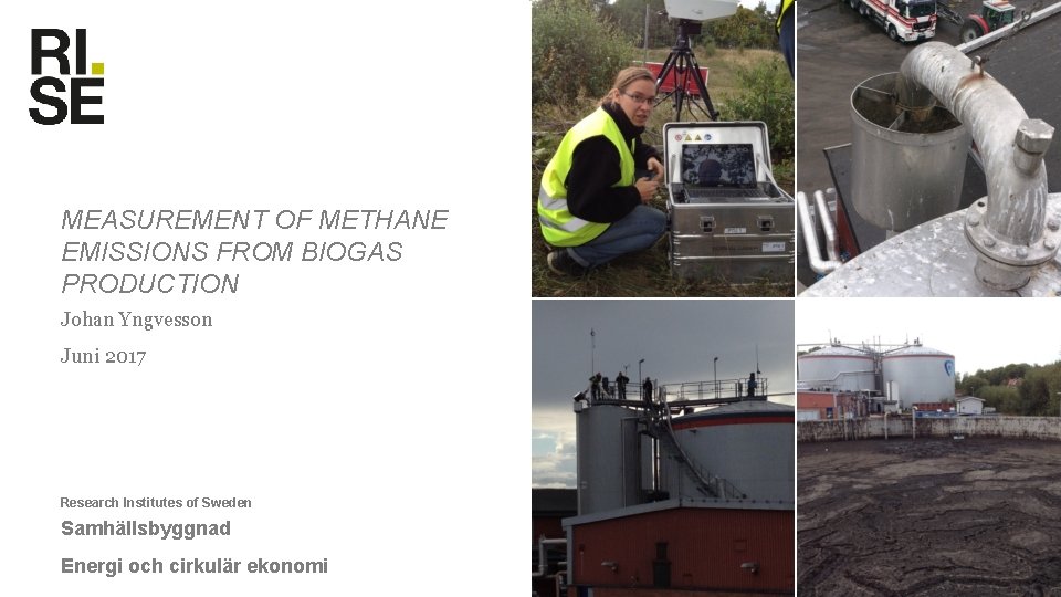 MEASUREMENT OF METHANE EMISSIONS FROM BIOGAS PRODUCTION Johan Yngvesson Juni 2017 Research Institutes of