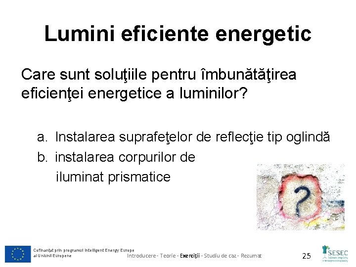 Lumini eficiente energetic Care sunt soluţiile pentru îmbunătăţirea eficienţei energetice a luminilor? a. Instalarea