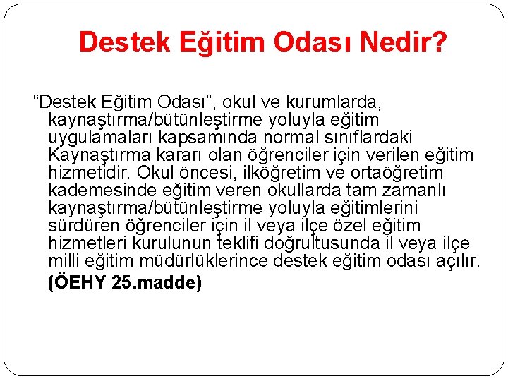 Destek Eğitim Odası Nedir? “Destek Eğitim Odası”, okul ve kurumlarda, kaynaştırma/bütünleştirme yoluyla eğitim uygulamaları