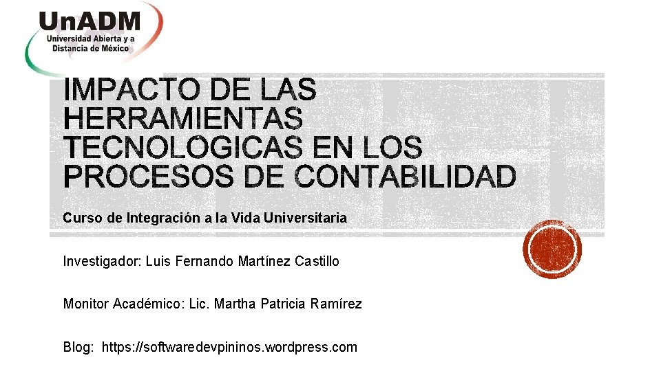 Curso de Integración a la Vida Universitaria Investigador: Luis Fernando Martínez Castillo Monitor Académico: