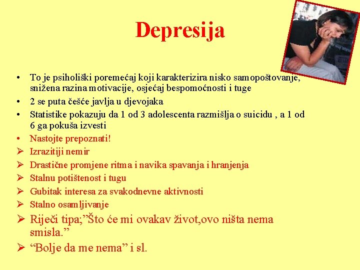 Depresija • To je psiholiški poremećaj koji karakterizira nisko samopoštovanje, snižena razina motivacije, osjećaj