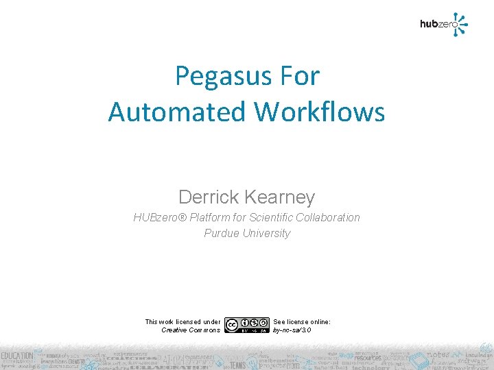 Pegasus For Automated Workflows Derrick Kearney HUBzero® Platform for Scientific Collaboration Purdue University This