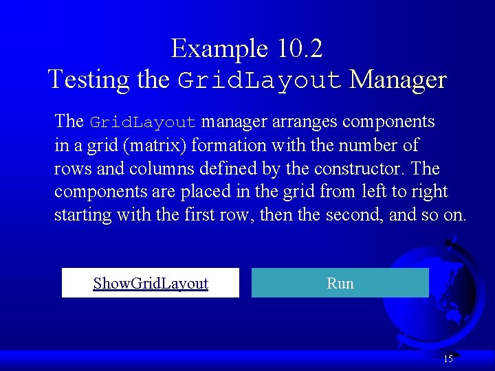Example 10. 2 Testing the Grid. Layout Manager The Grid. Layout manager arranges components