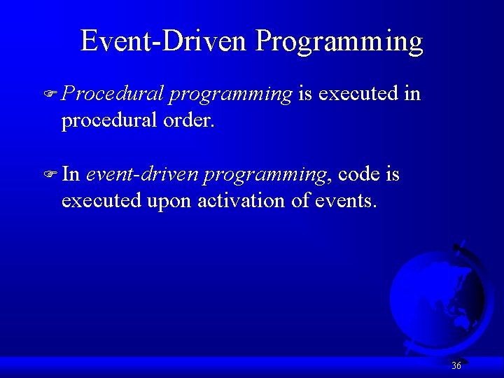 Event-Driven Programming F Procedural programming is executed in procedural order. F In event-driven programming,