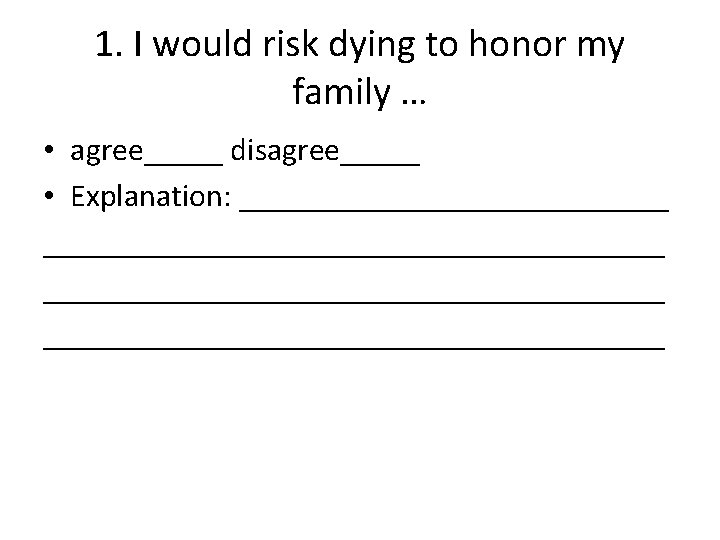 1. I would risk dying to honor my family … • agree_____ disagree_____ •