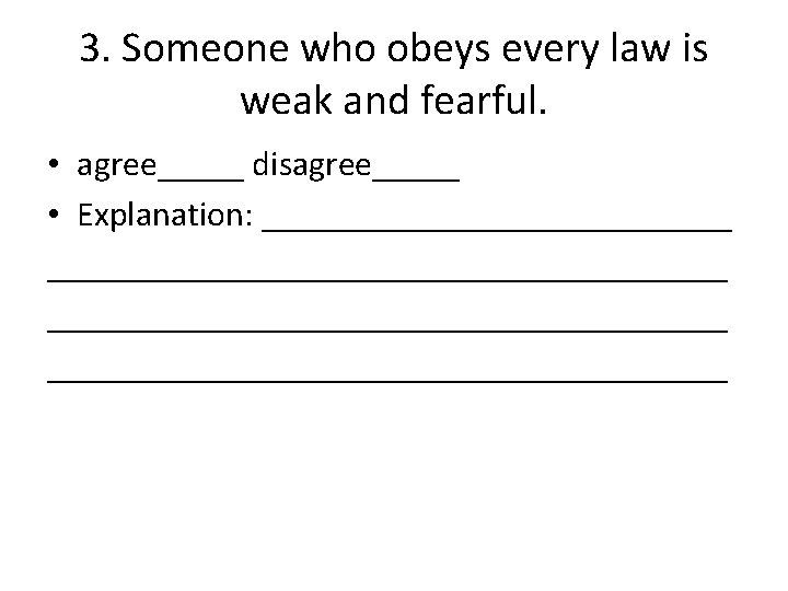 3. Someone who obeys every law is weak and fearful. • agree_____ disagree_____ •