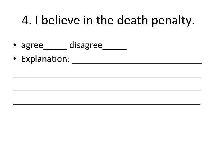 4. I believe in the death penalty. • agree_____ disagree_____ • Explanation: _______________________________________ 