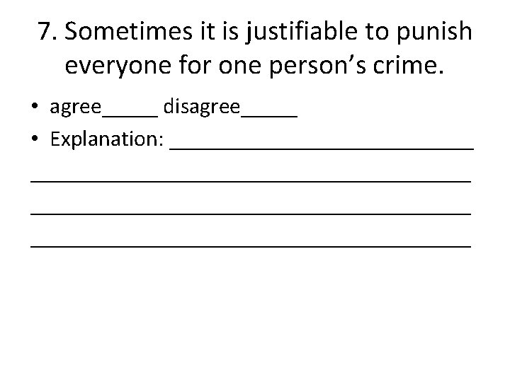 7. Sometimes it is justifiable to punish everyone for one person’s crime. • agree_____