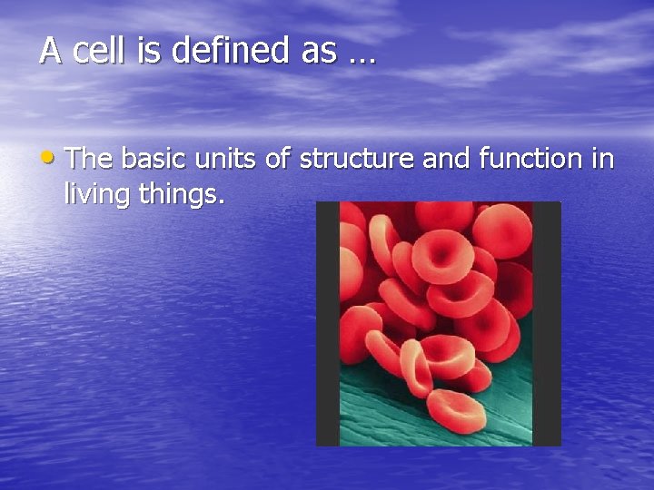 A cell is defined as … • The basic units of structure and function